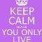 Keep calm and you only live once