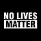 How about...no lives matter?