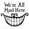 nope!we're all mad here deery