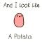 Potato! :D   me: *face palms*