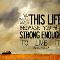 You were given this life because you`re strong enough to live it