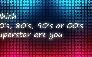 Which 70's, 80's, 90's or 00's Superstar are you