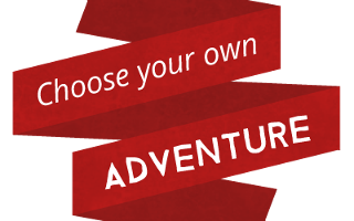 Choose your own adventure!