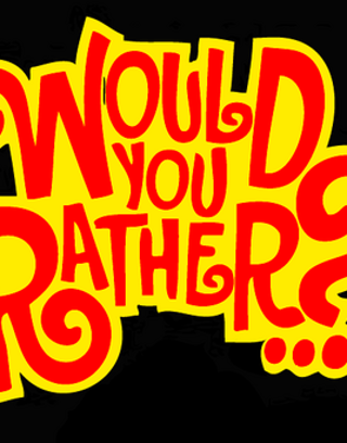 Would you rather? (11)