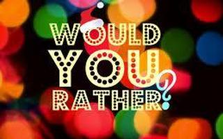 Would u rather?