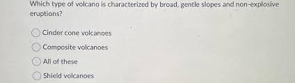 Which type of volcano is characterized by gentle slopes?