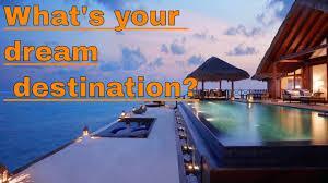 What is your dream destination?