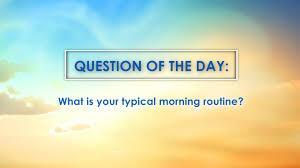 What’s your typical morning routine?