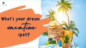 What's your dream vacation spot?