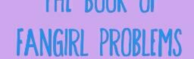 The Book of Fangirl Problems