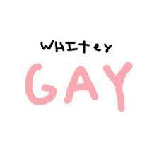 Gay- K1LLWH1TEY