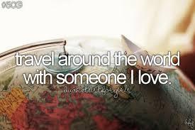 Travel Around The World With Someone That Loves Me