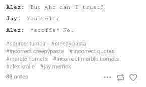 Which Creepypasta would Kill you? (I'm vibing with Alex over here-) (Marble Hornets incorrect quotes)