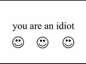 You are an idiot!!