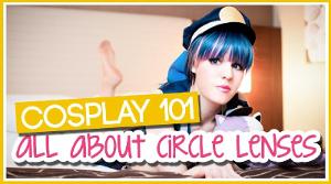 Cosplay 101: All About Circle Lenses