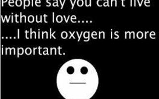 Do you think we can live without love? I've seen a lot of people say they can't live without love (as in boyfriend and girlfriend love) and that everyone needs it but I think I can survive much better without a boyfriend. I wanna know you're opinion um so yeah bye bye apple pie.