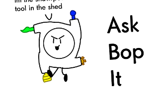 Ask Bop It (1) Ask and i will make a big video (combined with amino and DA) and put it on YT.