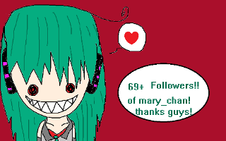 Mary_chans 69+ followers! Thanks you guys sooo much!!!! this is so freaking awesome to have all you guys follow me.. I mean you guys are all really nice and support me as well as talk to me of course I mean you don't know how many chats I get in an hour! a bunch!  and I really enjoy talking to you guys and thanks to those of you who made me some drawing!! they were so awesome! and as well as people requesting to be in my drawings.. I love making drawings so that is really touching to me that people like my drawings! and want to be in them! COMPUTER HUG! :3