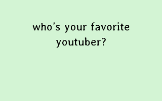 Who is your favorite YouTuber? (3) who is you favorite YouTuber?