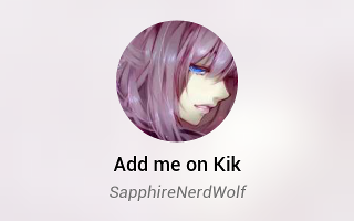 what is your kik? Add me on kik im SappireNerdWolf