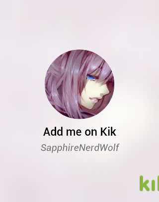 what is your kik? Add me on kik im SappireNerdWolf