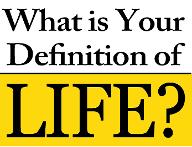 What is LIFE? (4) What is your definition of life guys? Tell me please, in the comments.