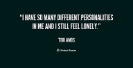 Too many personalities! Do you act the way you actually feel, even if it's really bad? DO you act happy when you feel sad? I don't , cause I have to please everyone by not being me, just someone THEY want me to be.