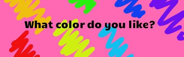 What's your favourite color? What color do you like red,pink,purple,blue,black etc.