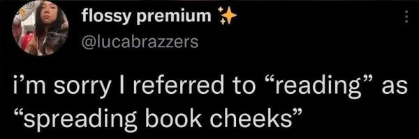 So next time I say I'm spreading book cheeks-